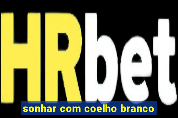 sonhar com coelho branco